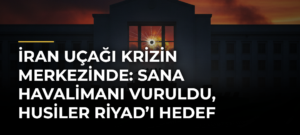 İran uçağı krizin merkezinde: Sana Havalimanı vuruldu, Husiler Riyad’ı hedef gösterdi