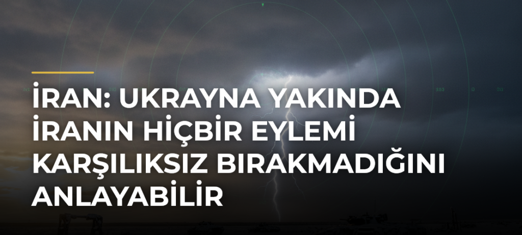 İran: Ukrayna yakında İranın hiçbir eylemi karşılıksız bırakmadığını anlayabilir