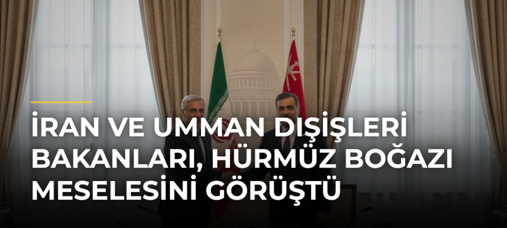 İran ve Umman dışişleri bakanları, Hürmüz Boğazı meselesini görüştü