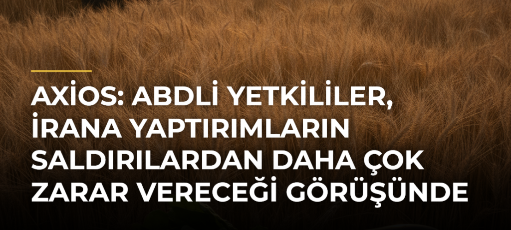 Axios: ABDli yetkililer, İrana yaptırımların saldırılardan daha çok zarar vereceği görüşünde