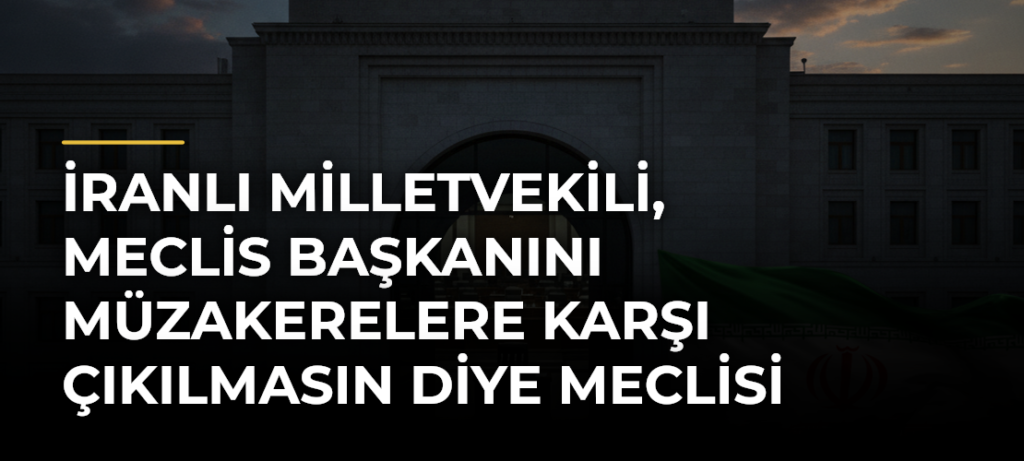 İranlı milletvekili, Meclis Başkanını müzakerelere karşı çıkılmasın diye meclisi kapalı tutmakla suçladı