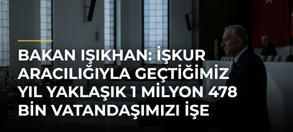 Bakan Işıkhan: İŞKUR aracılığıyla geçtiğimiz yıl yaklaşık 1 milyon 478 bin vatandaşımızı işe yerleştirdik