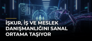 İŞKUR, iş ve meslek danışmanlığını sanal ortama taşıyor