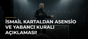 İsmail Kartaldan Asensio ve yabancı kuralı açıklaması!