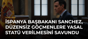 İspanya Başbakanı Sanchez, düzensiz göçmenlere yasal statü verilmesini savundu