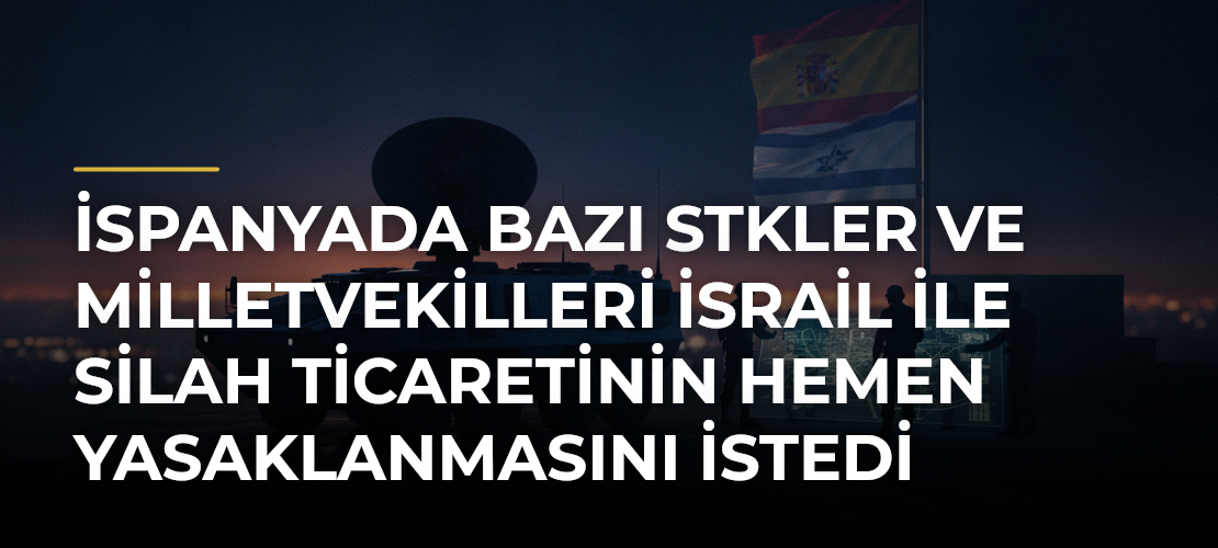 İspanyada bazı STKler ve milletvekilleri İsrail ile silah ticaretinin hemen yasaklanmasını istedi