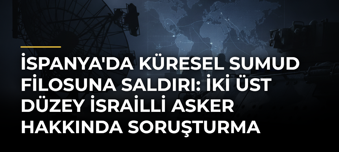 İspanya'da Küresel Sumud Filosuna Saldırı: İki Üst Düzey İsrailli Asker Hakkında Soruşturma
