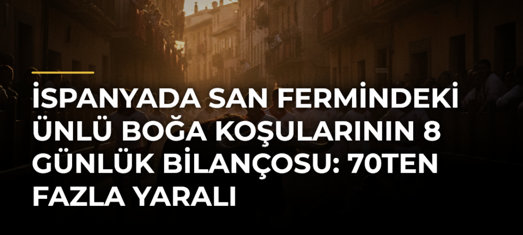 İspanyada San Fermindeki ünlü boğa koşularının 8 günlük bilançosu: 70ten fazla yaralı