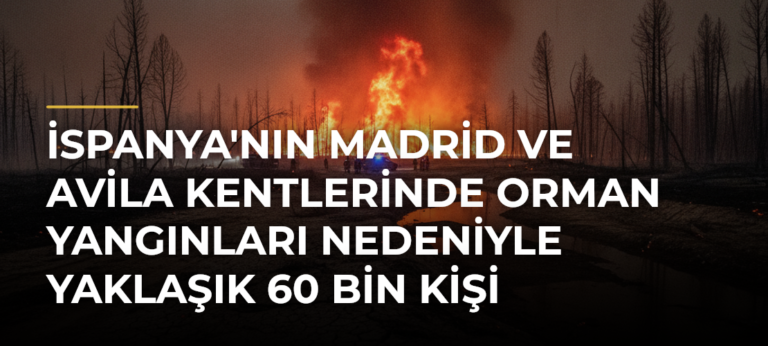 İspanya’nın Madrid ve Avila Kentlerinde Orman Yangınları Nedeniyle Yaklaşık 60 Bin Kişi Tahliye Edildi