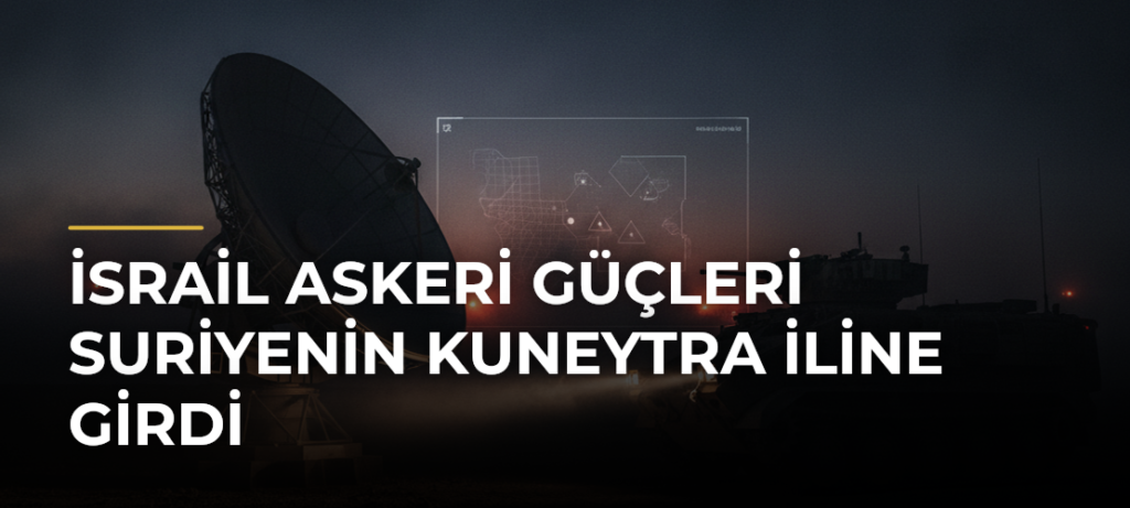 İsrail askeri güçleri Suriyenin Kuneytra iline girdi