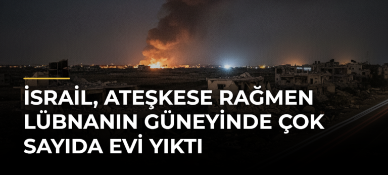 İsrail, ateşkese rağmen Lübnanın güneyinde çok sayıda evi yıktı