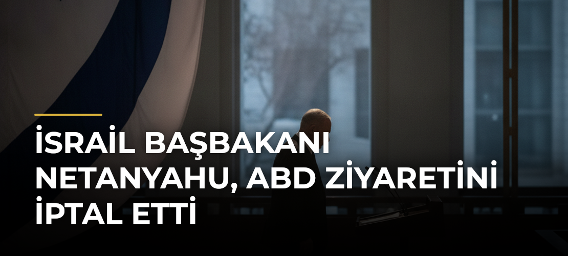 İsrail Başbakanı Netanyahu, ABD Ziyaretini İptal Etti - Mirat Haber