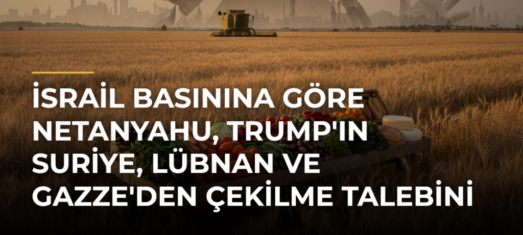 İsrail basınına göre Netanyahu, Trump’ın Suriye, Lübnan ve Gazze’den çekilme talebini reddedecek
