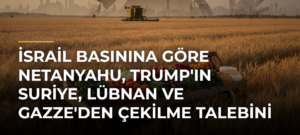 İsrail basınına göre Netanyahu, Trump’ın Suriye, Lübnan ve Gazze’den çekilme talebini reddedecek