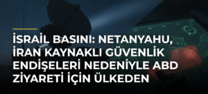 İsrail basını: Netanyahu, İran kaynaklı güvenlik endişeleri nedeniyle ABD ziyareti için ülkeden gizlice ayrıldı