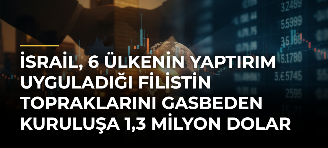 İsrail, 6 ülkenin yaptırım uyguladığı Filistin topraklarını gasbeden kuruluşa 1,3 milyon dolar fon sağlayacak