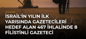 İsrail’in Yılın İlk Yarısında Gazetecileri Hedef Alan 467 İhlalinde 8 Filistinli Gazeteci Hayatını Kaybetti