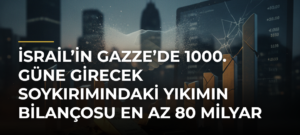 İsrail’in Gazze’de 1000. güne girecek soykırımındaki yıkımın bilançosu en az 80 milyar dolara ulaştı