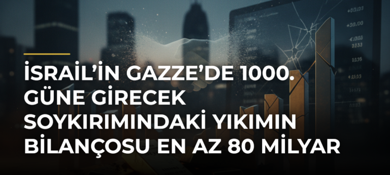 İsrail’in Gazze’de 1000. güne girecek soykırımındaki yıkımın bilançosu en az 80 milyar dolara ulaştı