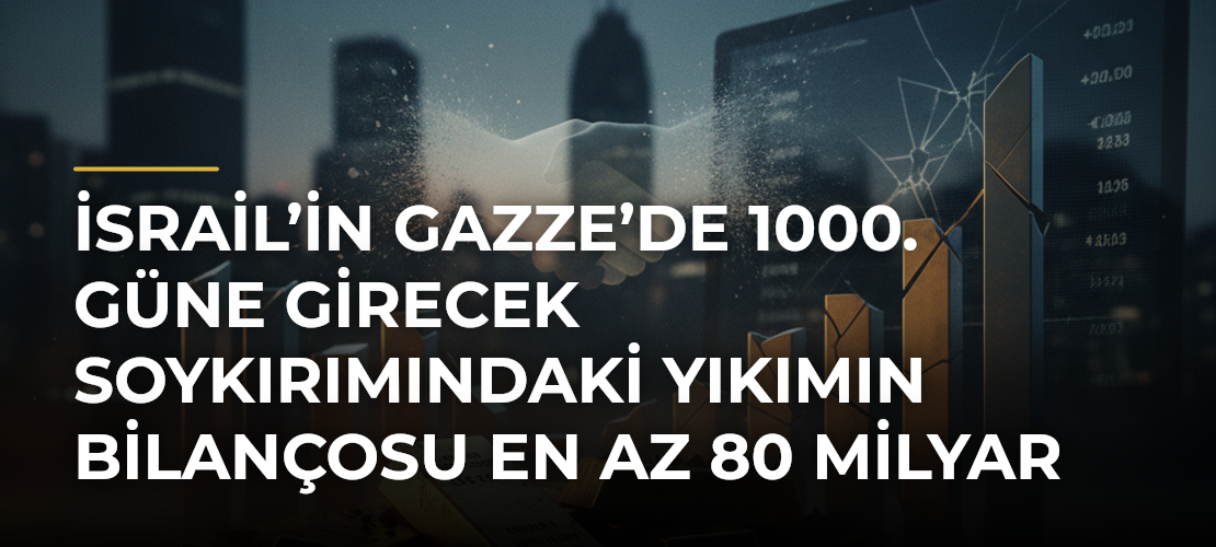 İsrail’in Gazze’de 1000. güne girecek soykırımındaki yıkımın bilançosu en az 80 milyar dolara ulaştı