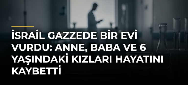 İsrail Gazzede bir evi vurdu: Anne, baba ve 6 yaşındaki kızları hayatını kaybetti