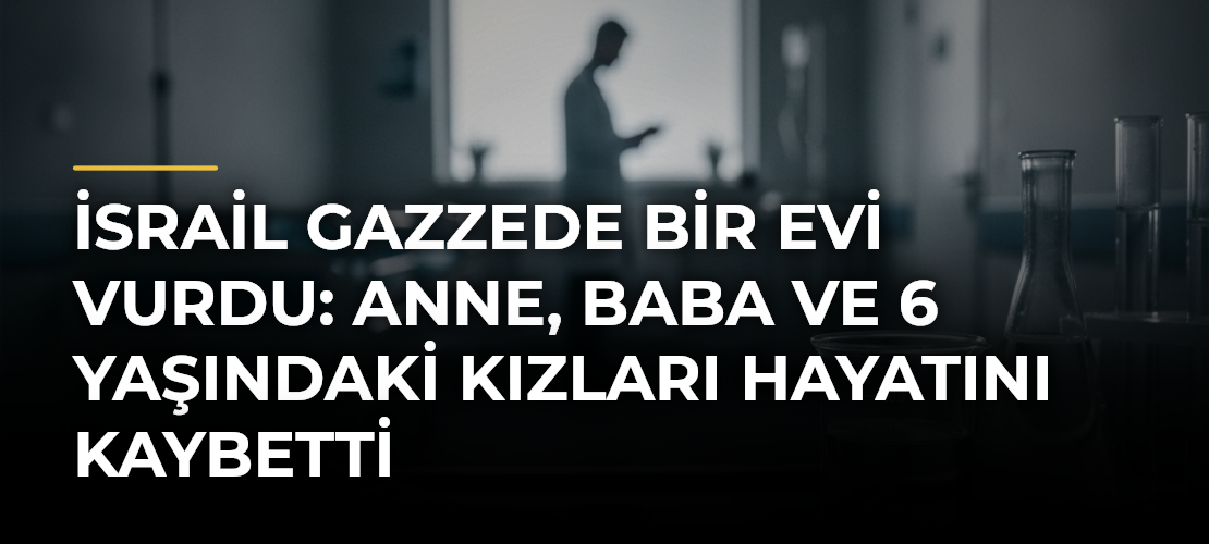 İsrail Gazzede bir evi vurdu: Anne, baba ve 6 yaşındaki kızları hayatını kaybetti