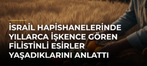İsrail hapishanelerinde yıllarca işkence gören Filistinli esirler yaşadıklarını anlattı