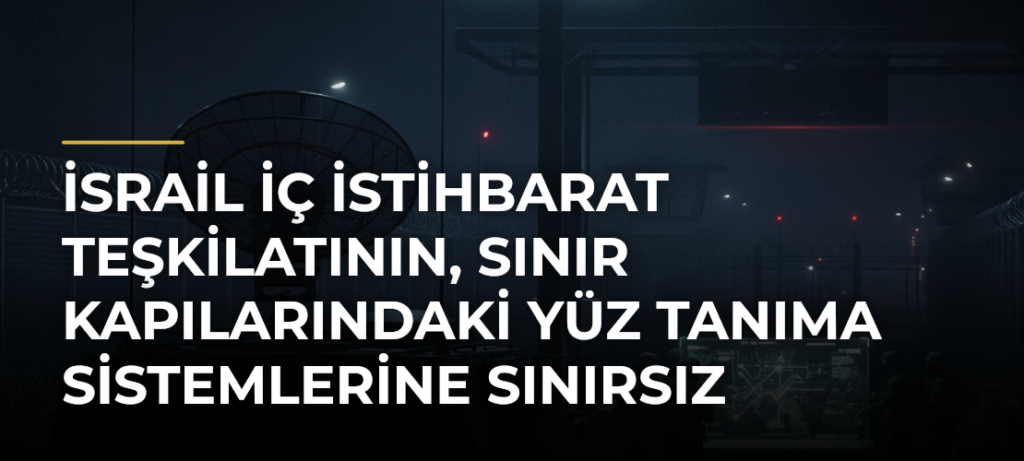 İsrail İç İstihbarat Teşkilatının, Sınır Kapılarındaki Yüz Tanıma Sistemlerine Sınırsız Erişim İstediği İddiası