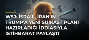 WSJ: İsrail, İran’ın Trump’a Yeni Suikast Planı Hazırladığı İddiasıyla İstihbarat Paylaştı