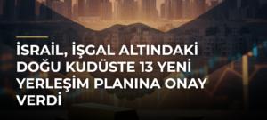 İsrail, işgal altındaki Doğu Kudüste 13 yeni yerleşim planına onay verdi