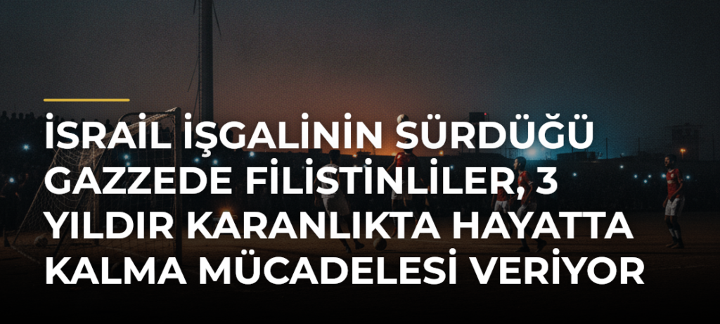 İsrail işgalinin sürdüğü Gazzede Filistinliler, 3 yıldır karanlıkta hayatta kalma mücadelesi veriyor