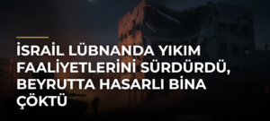 İsrail Lübnanda yıkım faaliyetlerini sürdürdü, Beyrutta hasarlı bina çöktü