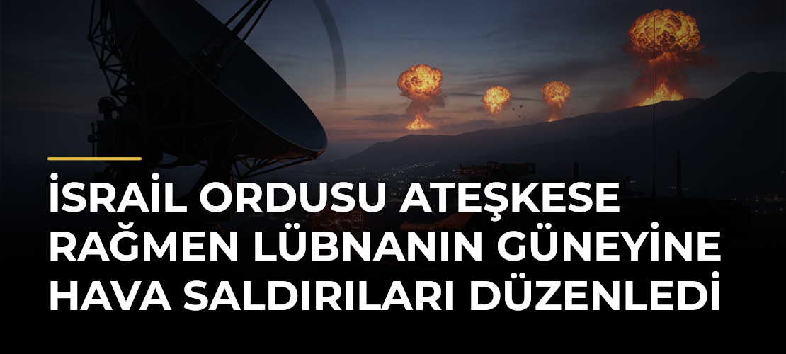 İsrail ordusu ateşkese rağmen Lübnanın güneyine hava saldırıları düzenledi