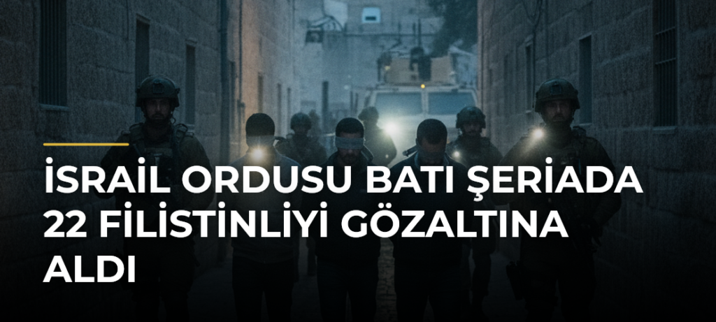 İsrail ordusu Batı Şeriada 22 Filistinliyi gözaltına aldı