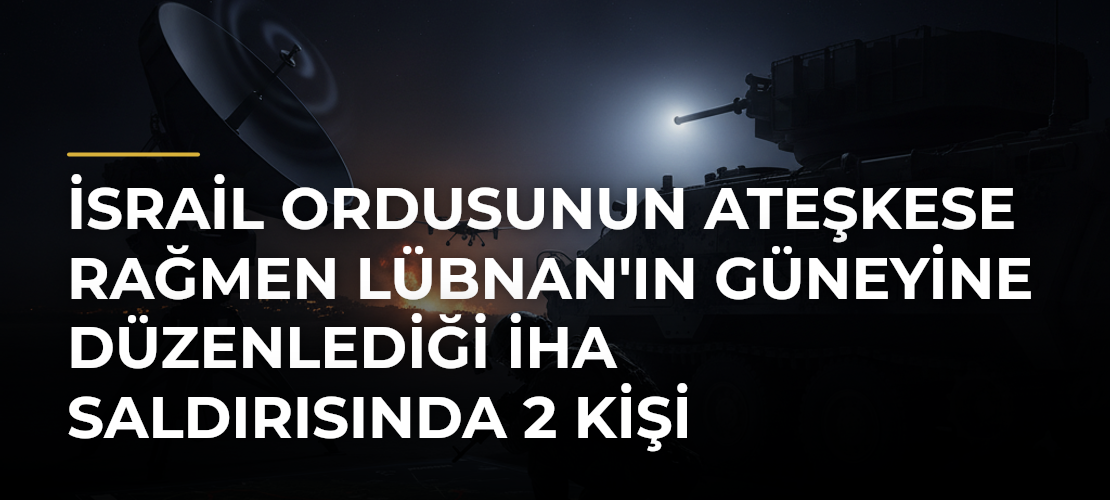 İsrail ordusunun ateşkese rağmen Lübnan'ın güneyine düzenlediği İHA saldırısında 2 kişi yaralandı