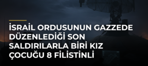İsrail ordusunun Gazzede düzenlediği son saldırılarla biri kız çocuğu 8 Filistinli hayatını kaybetti