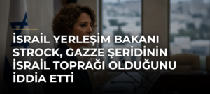 İsrail Yerleşim Bakanı Strock, Gazze Şeridinin İsrail toprağı olduğunu iddia etti