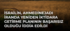 İsrailin, Ahmedinejadı İranda Yeniden İktidara Getirme Planının Başarısız Olduğu İddia Edildi