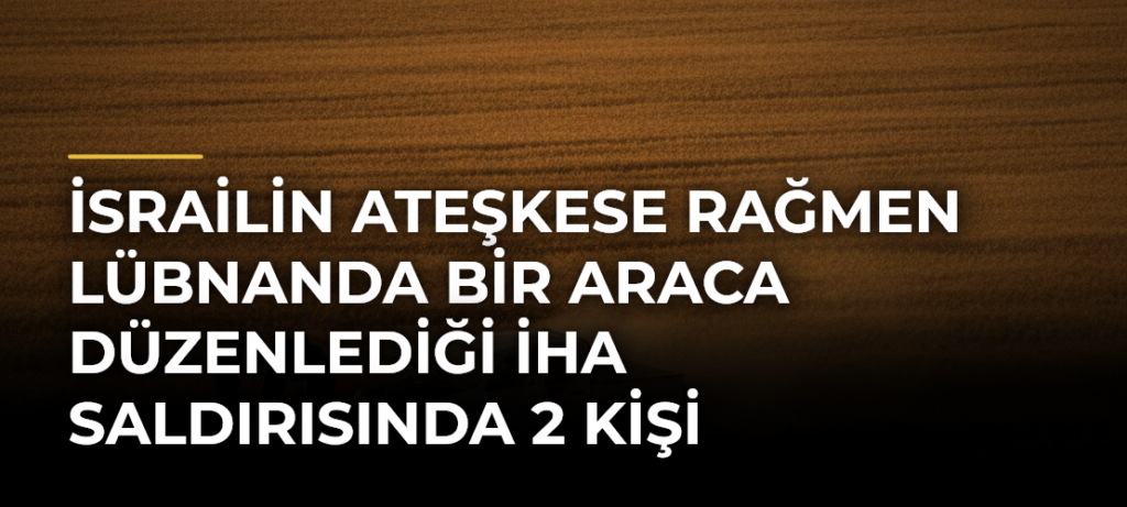 İsrailin ateşkese rağmen Lübnanda bir araca düzenlediği İHA saldırısında 2 kişi yaralandı