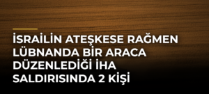 İsrailin ateşkese rağmen Lübnanda bir araca düzenlediği İHA saldırısında 2 kişi yaralandı