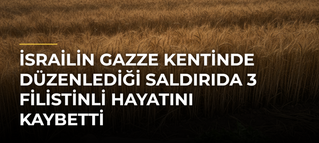 İsrailin Gazze kentinde düzenlediği saldırıda 3 Filistinli hayatını kaybetti