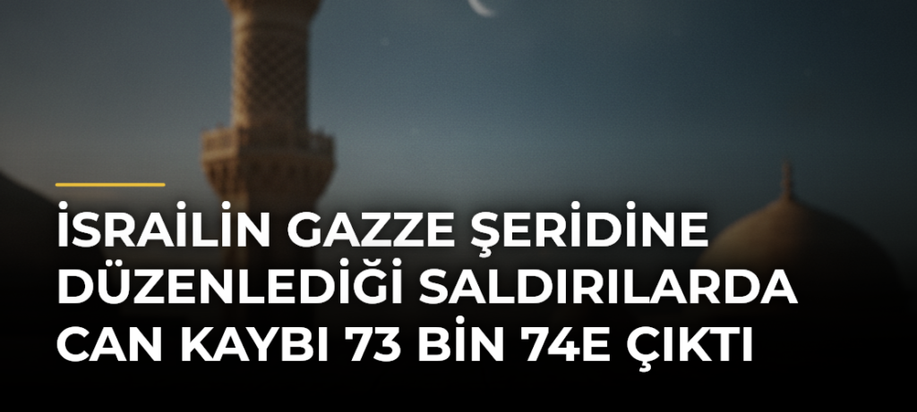 İsrailin Gazze Şeridine düzenlediği saldırılarda can kaybı 73 bin 74e çıktı