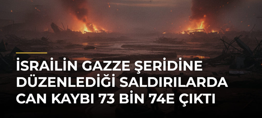 İsrailin Gazze Şeridine düzenlediği saldırılarda can kaybı 73 bin 74e çıktı