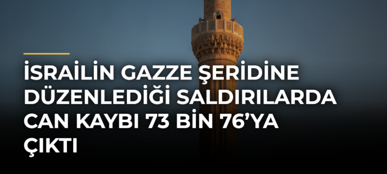 İsrailin Gazze Şeridine düzenlediği saldırılarda can kaybı 73 bin 76’ya çıktı