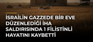 İsrailin Gazzede Bir Eve Düzenlediği İHA Saldırısında 1 Filistinli Hayatını Kaybetti