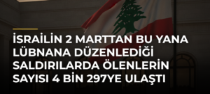 İsrailin 2 Marttan bu yana Lübnana düzenlediği saldırılarda ölenlerin sayısı 4 bin 297ye ulaştı