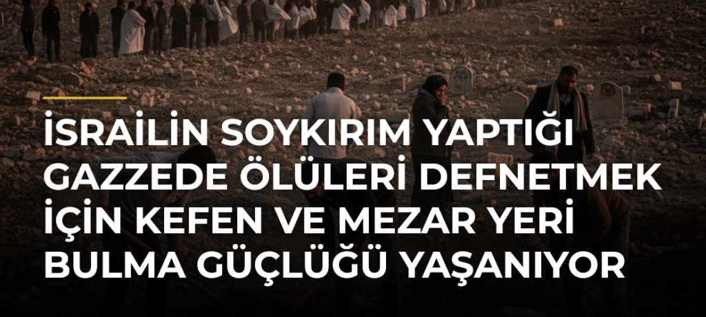 İsrailin Soykırım Yaptığı Gazzede Ölüleri Defnetmek İçin Kefen ve Mezar Yeri Bulma Güçlüğü Yaşanıyor