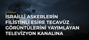 İsrailli askerlerin Filistinli esire tecavüz görüntülerini yayımlayan televizyon kanalına saldırı