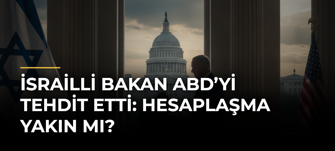 İsrailli Bakan ABD’yi Tehdit Etti: Hesaplaşma Yakın mı?