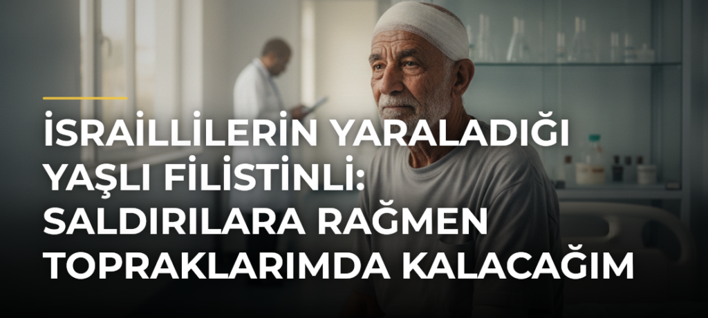 İsraillilerin yaraladığı yaşlı Filistinli: Saldırılara rağmen topraklarımda kalacağım